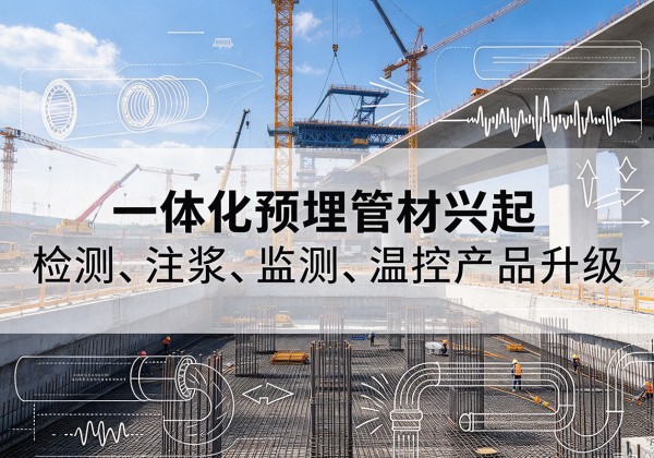 河口一体化管材产品兴起，声测注浆一体管、多功能预埋管应用增多